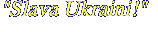 "Slava Ukraini!"